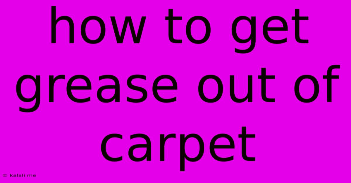 How To Get Grease Out Of Carpet