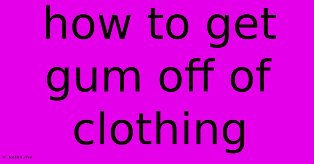 How To Get Gum Off Of Clothing