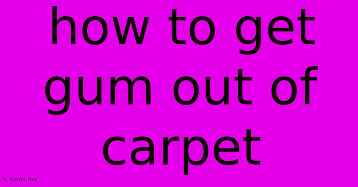 How To Get Gum Out Of Carpet
