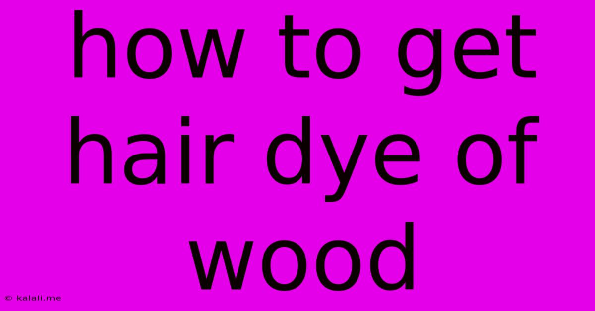 How To Get Hair Dye Of Wood