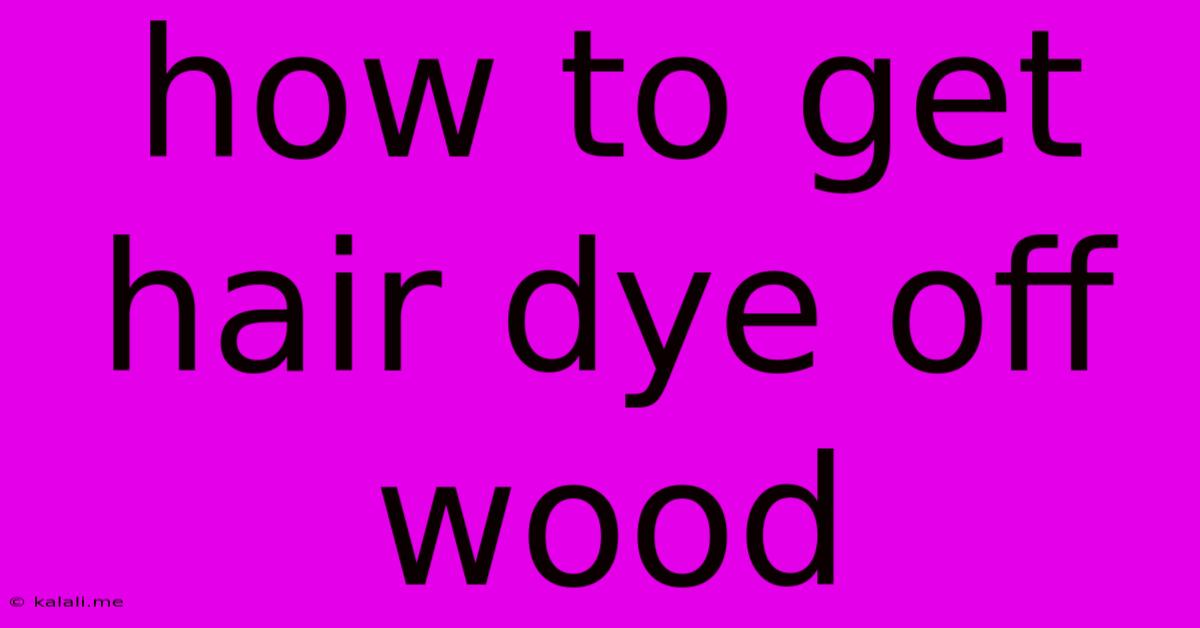 How To Get Hair Dye Off Wood