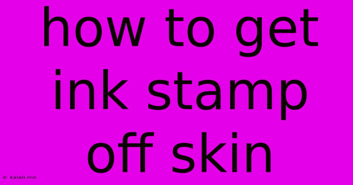 How To Get Ink Stamp Off Skin