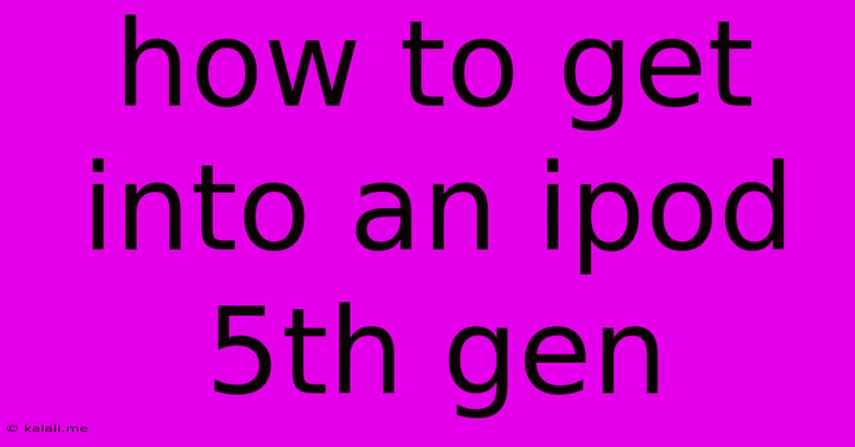 How To Get Into An Ipod 5th Gen
