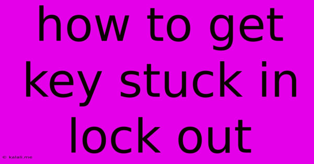How To Get Key Stuck In Lock Out