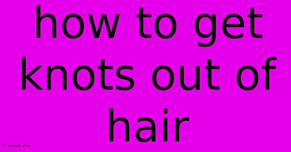 How To Get Knots Out Of Hair