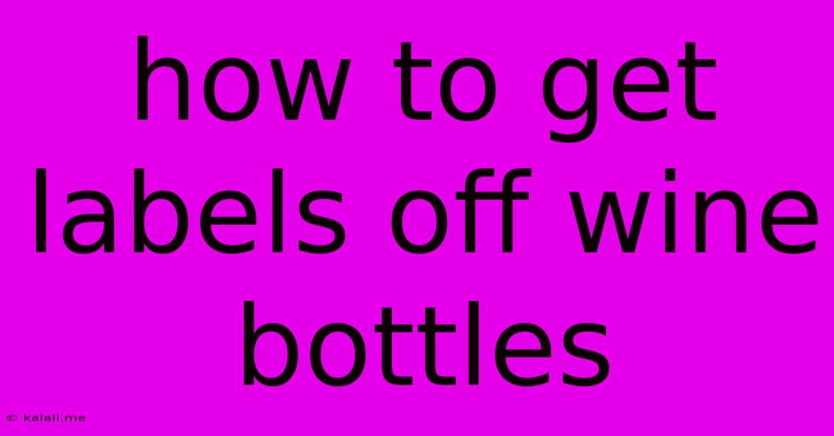 How To Get Labels Off Wine Bottles