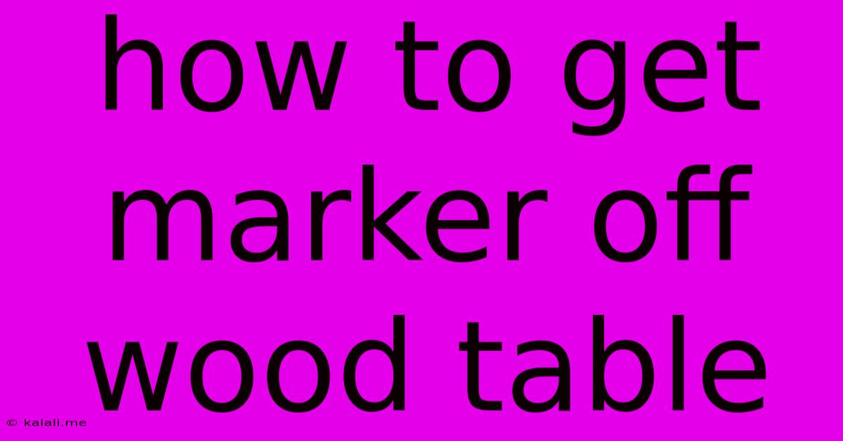 How To Get Marker Off Wood Table