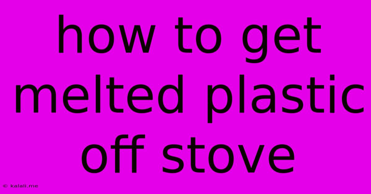 How To Get Melted Plastic Off Stove
