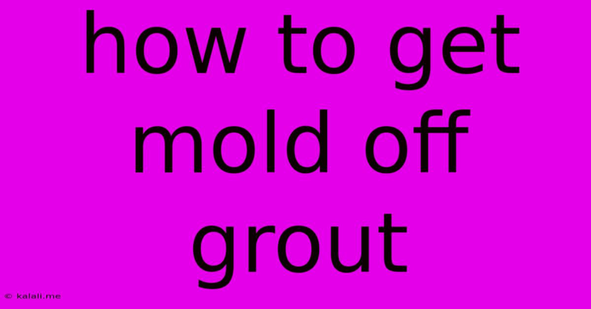 How To Get Mold Off Grout