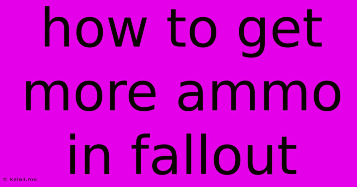 How To Get More Ammo In Fallout