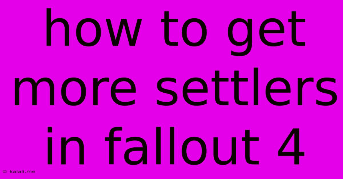 How To Get More Settlers In Fallout 4