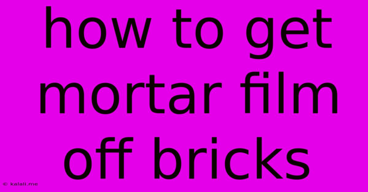 How To Get Mortar Film Off Bricks