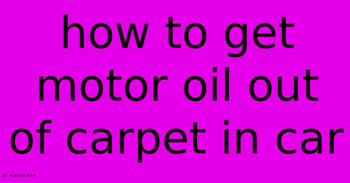 How To Get Motor Oil Out Of Carpet In Car