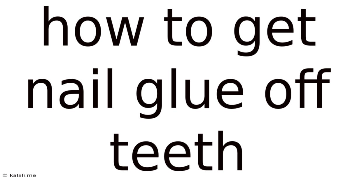 How To Get Nail Glue Off Teeth