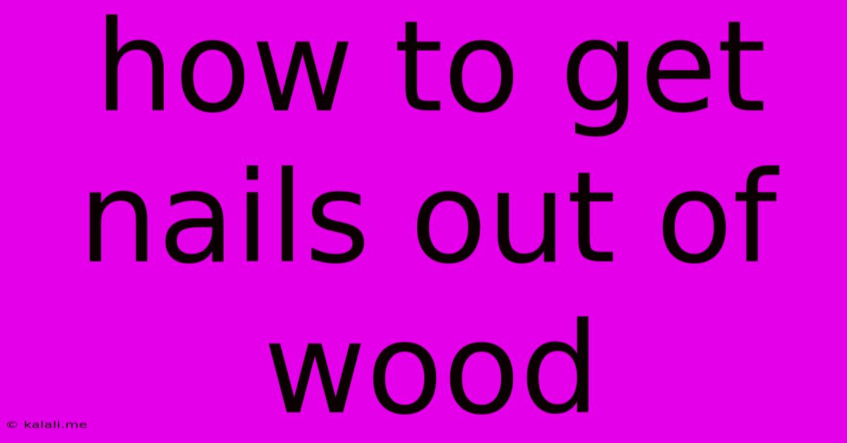 How To Get Nails Out Of Wood