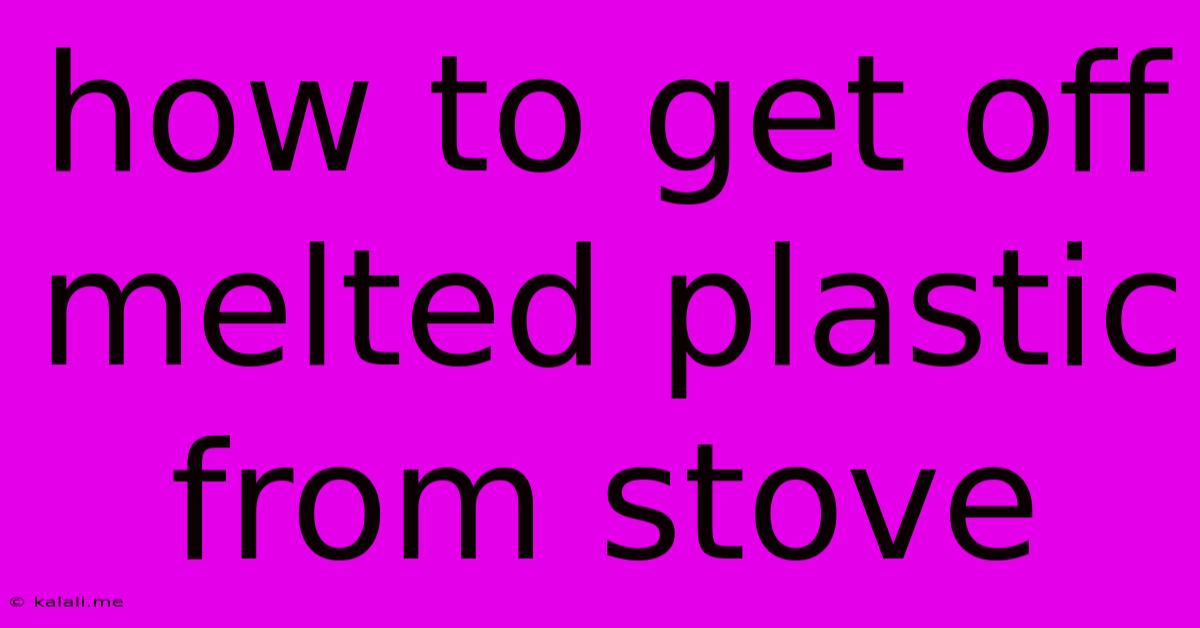 How To Get Off Melted Plastic From Stove