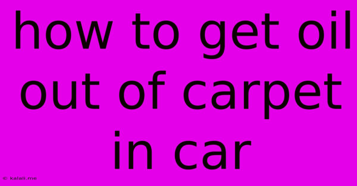 How To Get Oil Out Of Carpet In Car