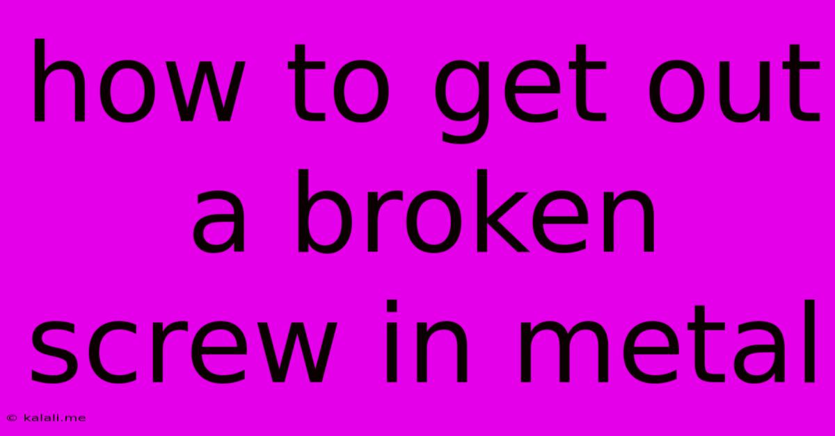 How To Get Out A Broken Screw In Metal