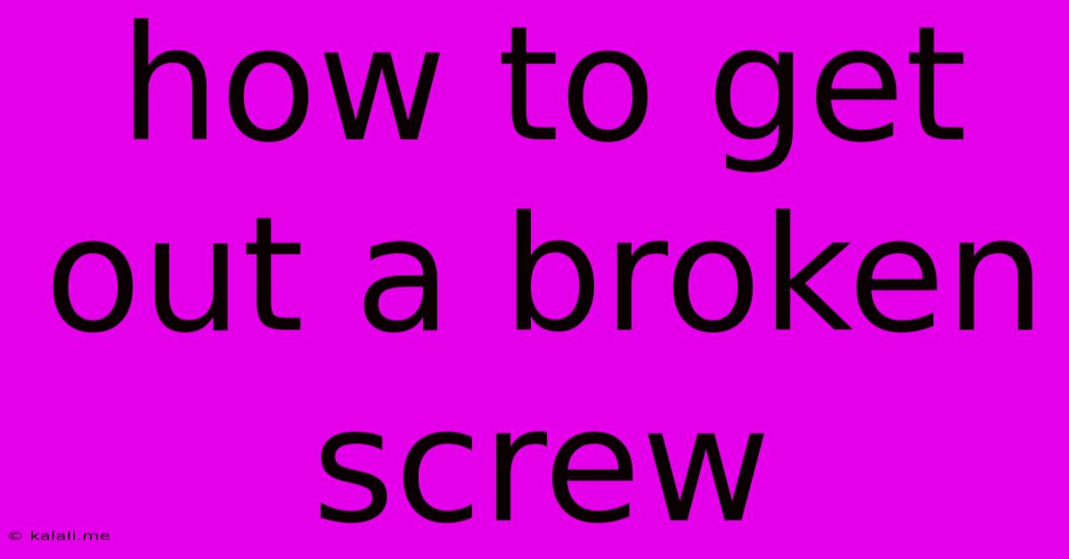 How To Get Out A Broken Screw