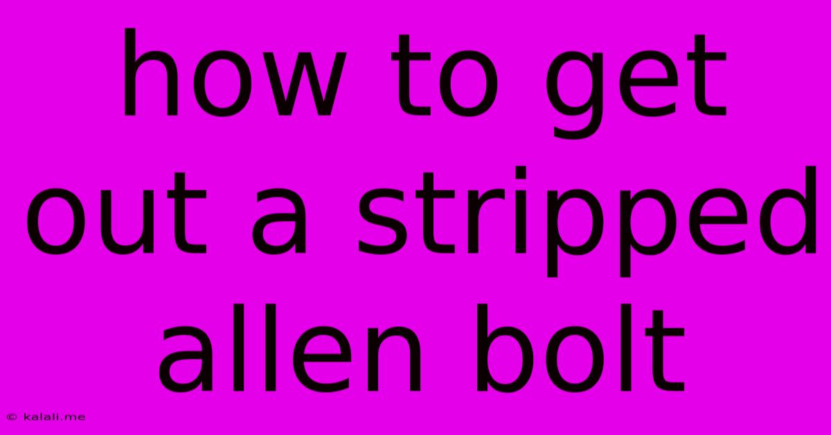 How To Get Out A Stripped Allen Bolt