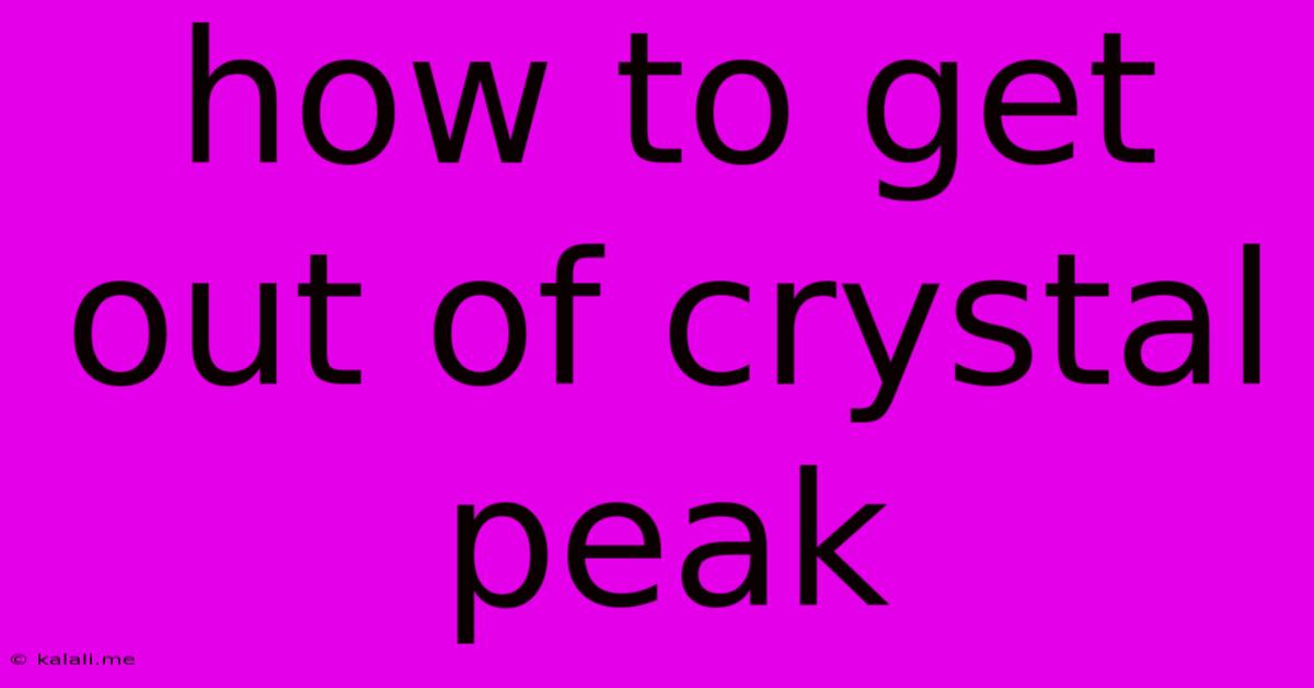 How To Get Out Of Crystal Peak