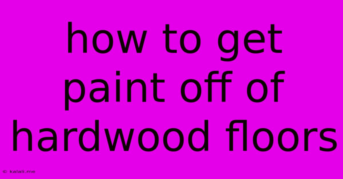 How To Get Paint Off Of Hardwood Floors