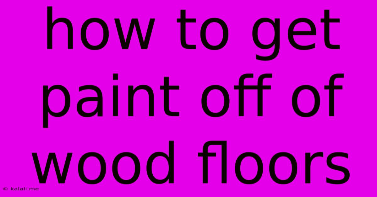 How To Get Paint Off Of Wood Floors