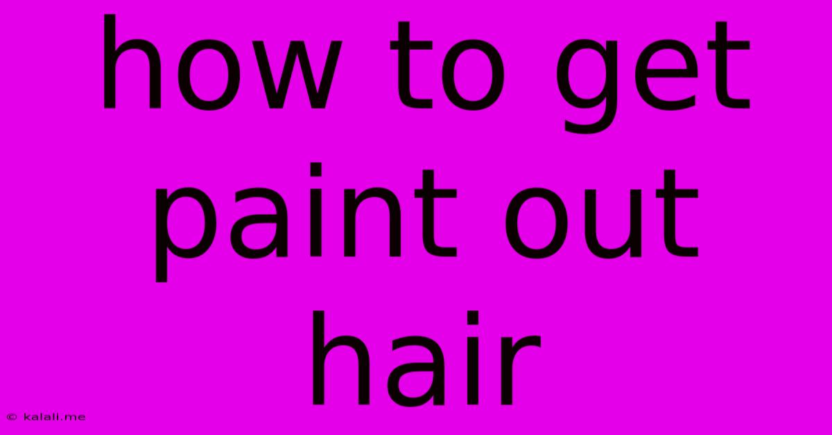 How To Get Paint Out Hair