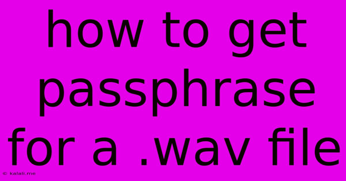 How To Get Passphrase For A .wav File