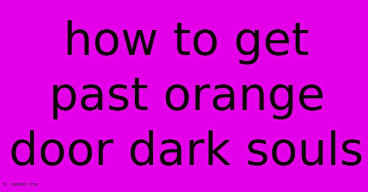 How To Get Past Orange Door Dark Souls