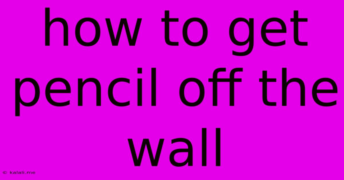 How To Get Pencil Off The Wall