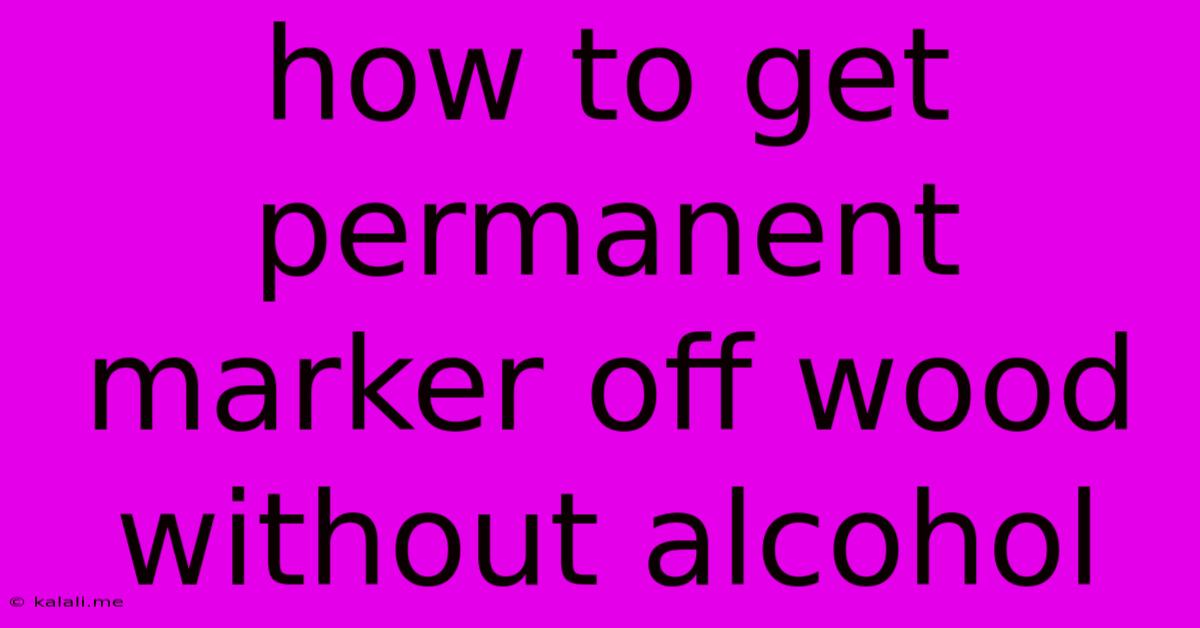 How To Get Permanent Marker Off Wood Without Alcohol