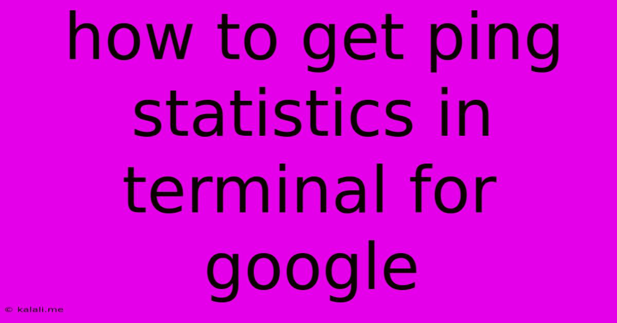 How To Get Ping Statistics In Terminal For Google