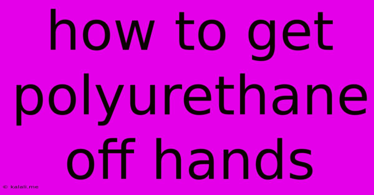How To Get Polyurethane Off Hands