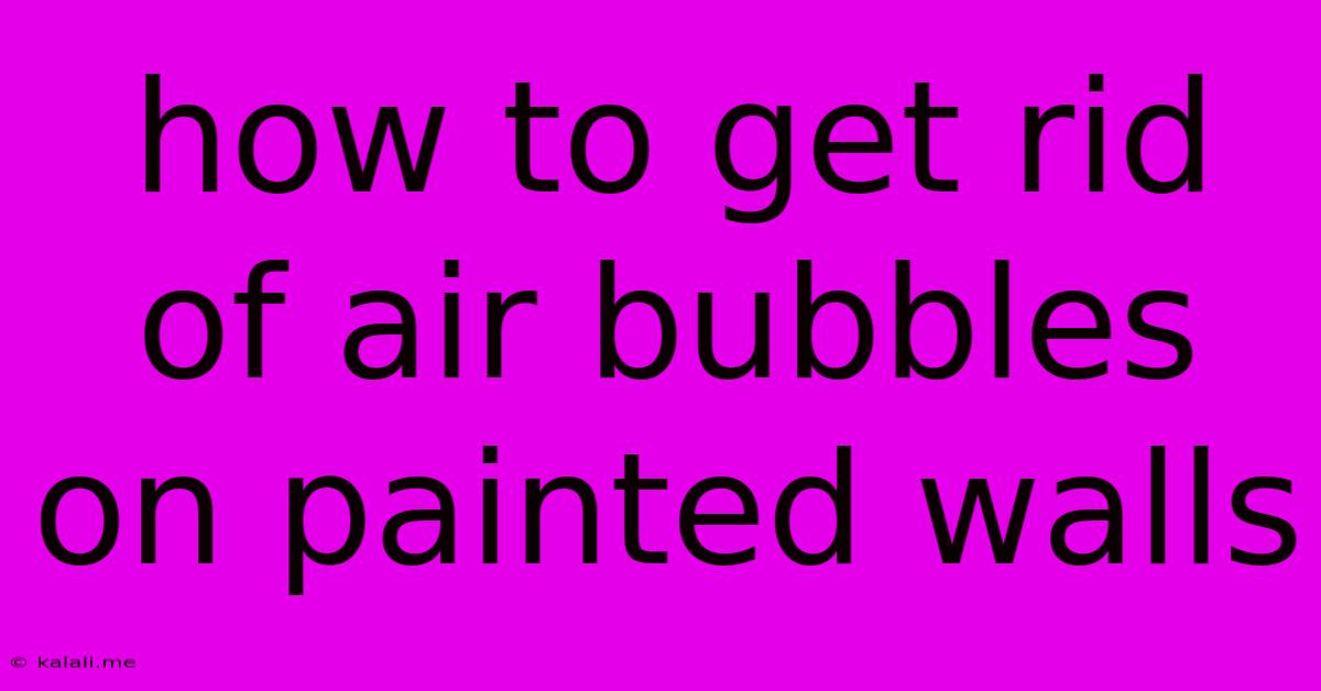 How To Get Rid Of Air Bubbles On Painted Walls