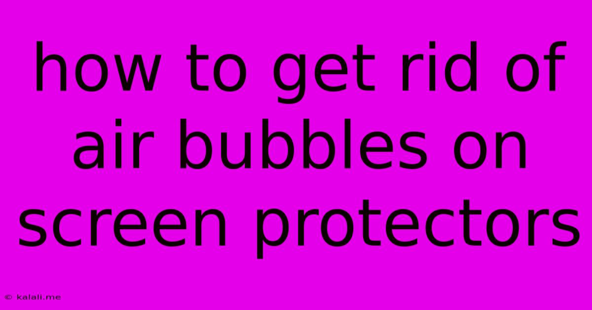 How To Get Rid Of Air Bubbles On Screen Protectors