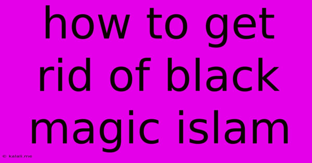 How To Get Rid Of Black Magic Islam