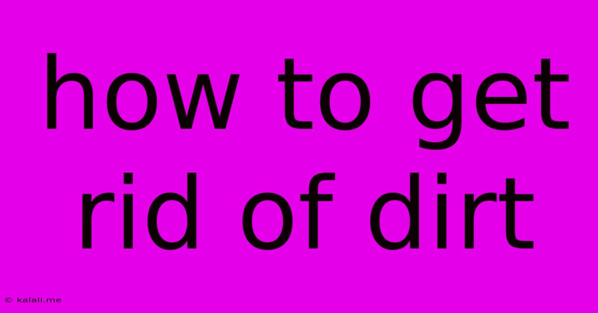 How To Get Rid Of Dirt