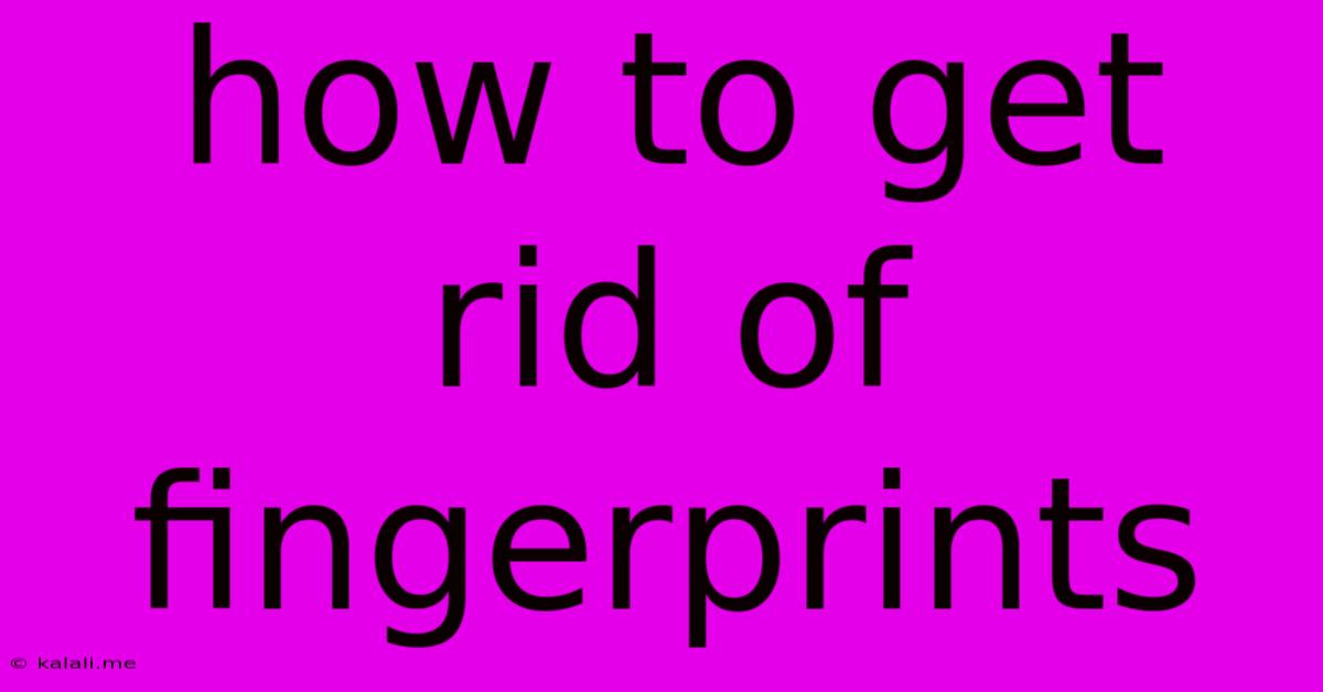How To Get Rid Of Fingerprints