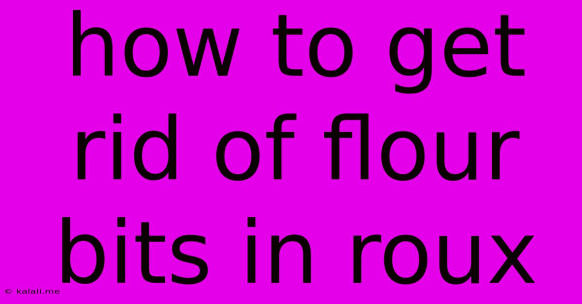 How To Get Rid Of Flour Bits In Roux