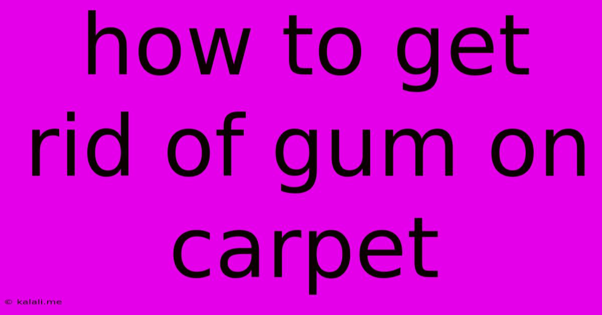 How To Get Rid Of Gum On Carpet