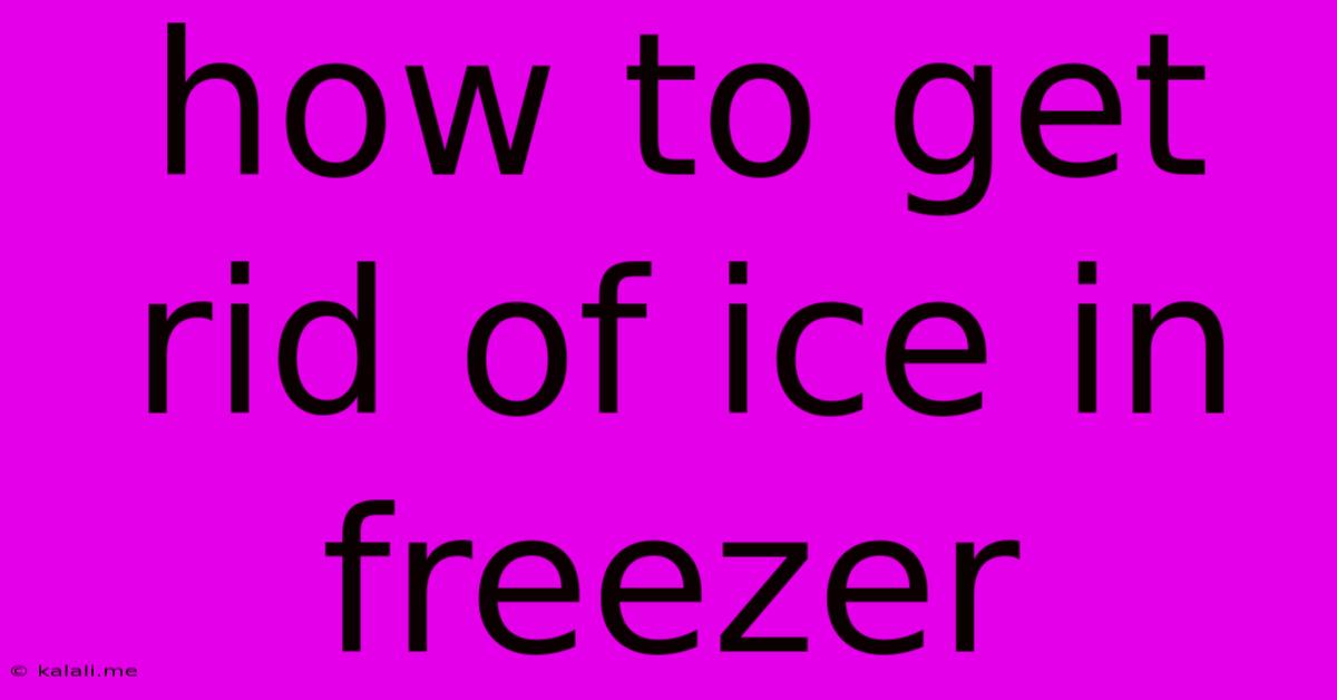 How To Get Rid Of Ice In Freezer