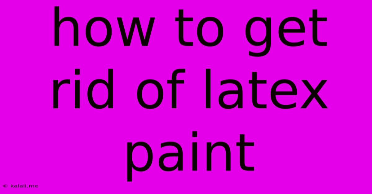 How To Get Rid Of Latex Paint