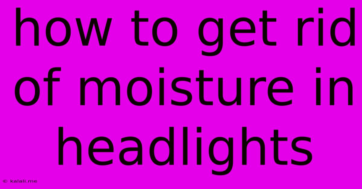 How To Get Rid Of Moisture In Headlights