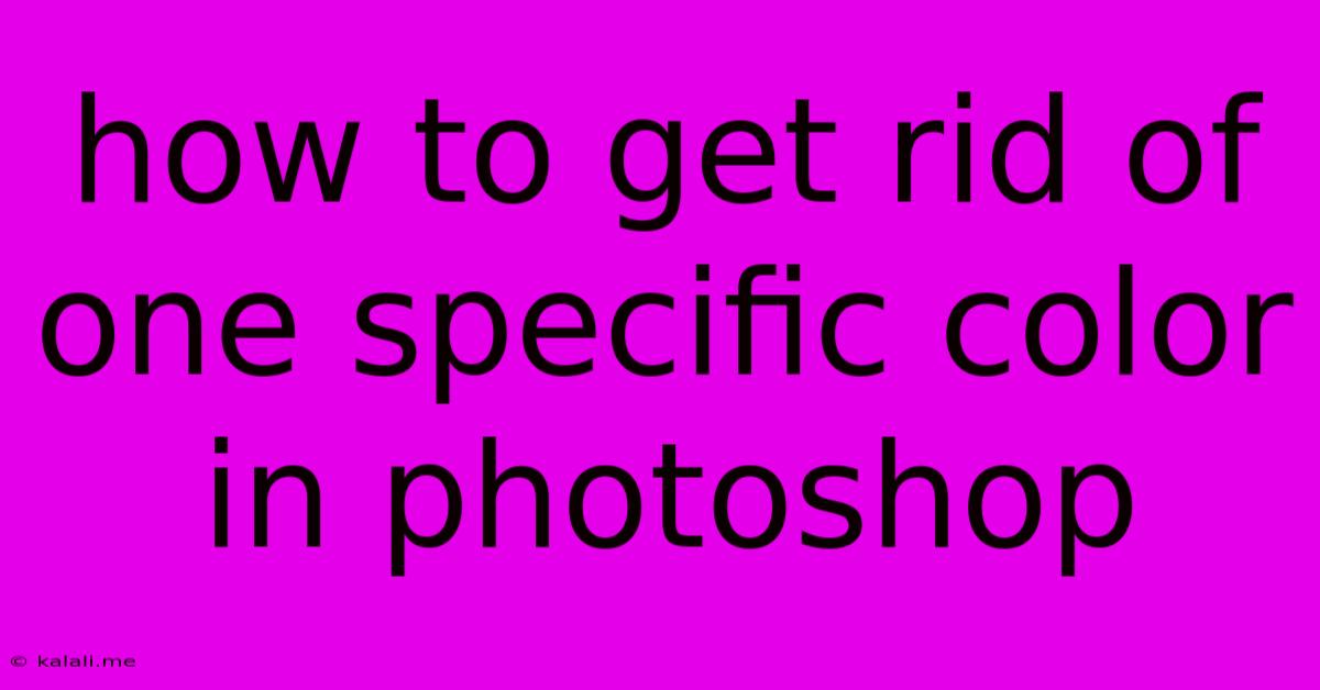 How To Get Rid Of One Specific Color In Photoshop