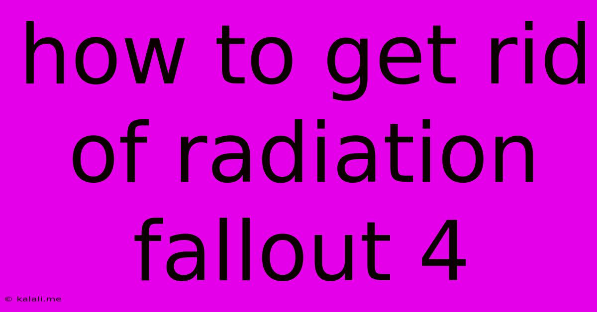 How To Get Rid Of Radiation Fallout 4