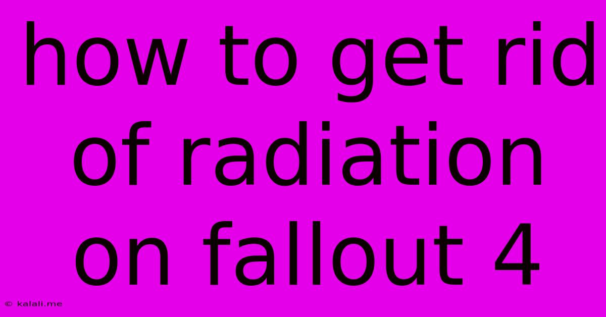 How To Get Rid Of Radiation On Fallout 4