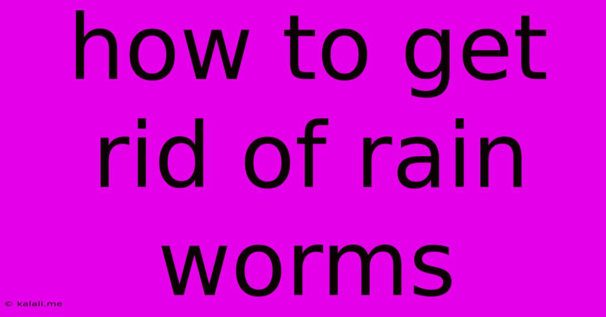How To Get Rid Of Rain Worms