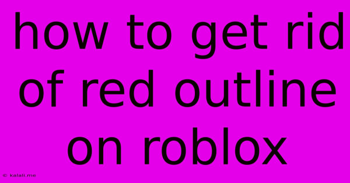 How To Get Rid Of Red Outline On Roblox