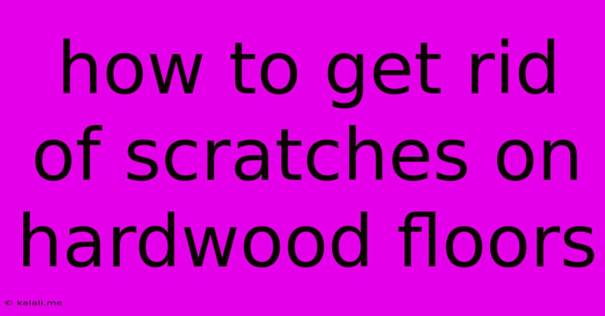 How To Get Rid Of Scratches On Hardwood Floors